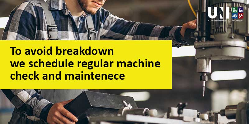 To avoid breakdown we schedule regular machine check and maintenance